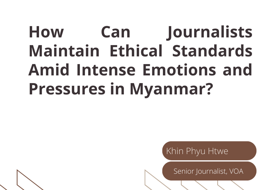 How Can Journalists Maintain Ethical Standards Amid Intense Emotions and Pressures in Myanmar?